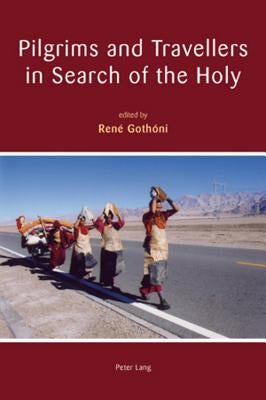Pilgrims and Travellers in Search of the Holy by Gothóni, René