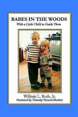 Babes in the Woods - With a Little Child to Guide Them by Roth, William L.