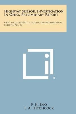 Highway Subsoil Investigation in Ohio, Preliminary Report: Ohio State University Studies, Engineering Series Bulletin No. 39 by Eno, F. H.