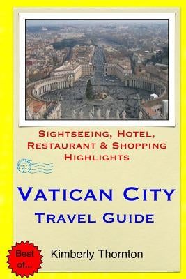 Vatican City Travel Guide: Sightseeing, Hotel, Restaurant & Shopping Highlights by Thornton, Kimberly