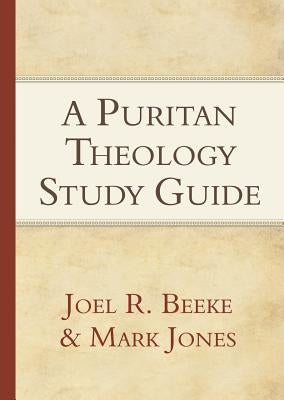 A Puritan Theology Study Guide by Beeke, Joel R.