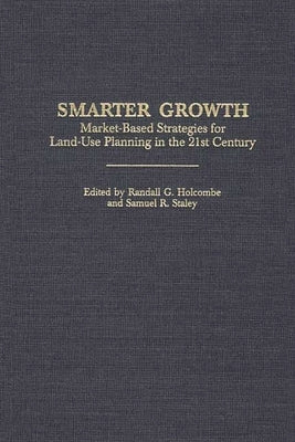 Smarter Growth: Market-Based Strategies for Land-Use Planning in the 21st Century by Holcombe, Randall