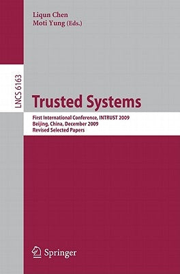 Trusted Systems: First International Conference, Intrust 2009, Beijing, China, December 17-19, 2009. Proceedings by Chen, Liqun