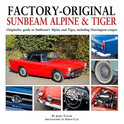 Factory-Original Sunbeam Alpine & Tiger: Originality Guide to Sunbeam's Alpine and Tiger, Including Harrington Coup?s by Taylor, James