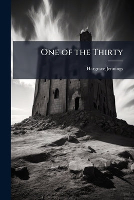 One of the Thirty: A Strange History now for the First Time Told by Jennings, Hargrave