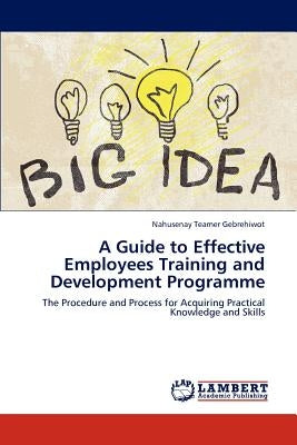 A Guide to Effective Employees Training and Development Programme by Gebrehiwot, Nahusenay Teamer