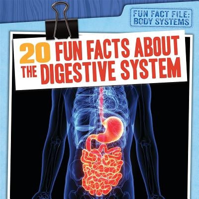 20 Fun Facts about the Digestive System by Mahoney, Emily