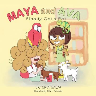 Maya and Ava Finally Get a Pet by Balch, Victor a.