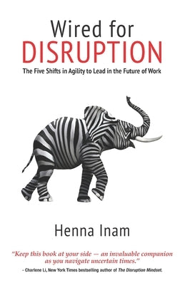 Wired for Disruption: The Five Shifts in Agility to Lead in the Future of Work by Inam, Henna