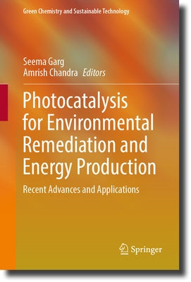 Photocatalysis for Environmental Remediation and Energy Production: Recent Advances and Applications by Garg, Seema