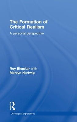 The Formation of Critical Realism: A Personal Perspective by Bhaskar, Roy