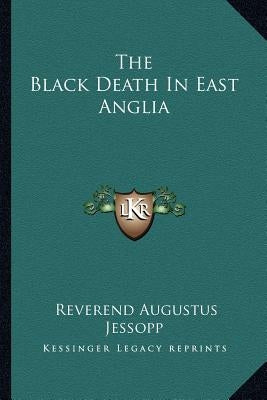 The Black Death In East Anglia by Jessopp, Reverend Augustus