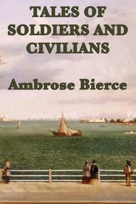 Tales of Soldiers and Civilians by Bierce, Ambrose