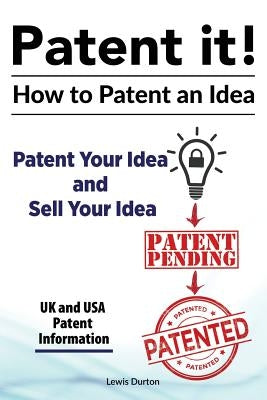 Patent it! How to patent an idea. Patent Your Idea and Sell Your Idea. UK and USA patent information. by Durton, Lewis