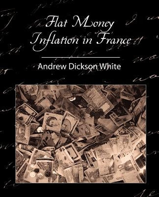 Flat Money Inflation in France by White, Andrew Dickson