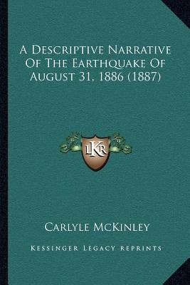 A Descriptive Narrative Of The Earthquake Of August 31, 1886 (1887) by McKinley, Carlyle