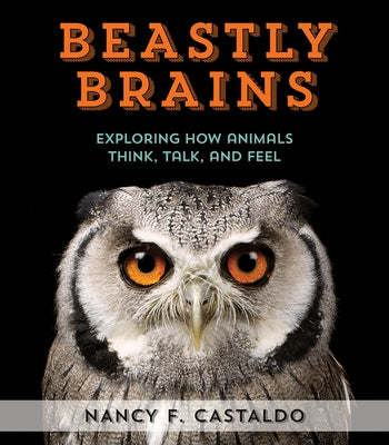 Beastly Brains: Exploring How Animals Think, Talk, and Feel by Castaldo, Nancy