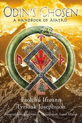 Odin's Chosen: A Handbook of Ásatrú by Ifreann, Faolchú