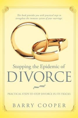 Stopping the Epidemic of Divorce: Tical Steps to Stop Divorce in Its Tracks by Cooper, Barry