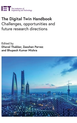 The Digital Twin Handbook: Challenges, Opportunities and Future Research Directions by Thakker, Dhaval