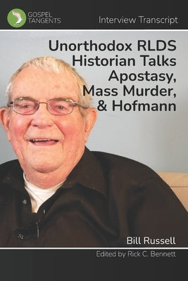 Unorthodox RLDS Historian Talks Apostasy, Mass Murder, & Hofmann: Interview with Bill Russell by Bennett, Rick C.