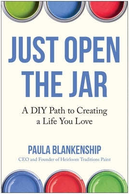 Just Open the Jar: A DIY Path to Creating a Life You Love by Blankenship, Paula