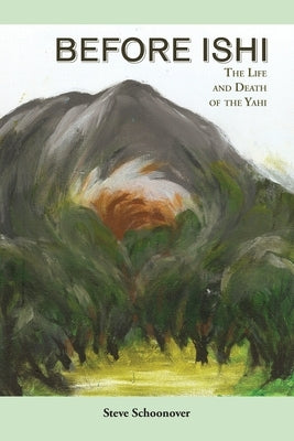 Before Ishi by Schoonover, Steve
