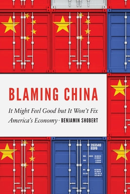 Blaming China: It Might Feel Good But It Won't Fix America's Economy by Shobert, Benjamin