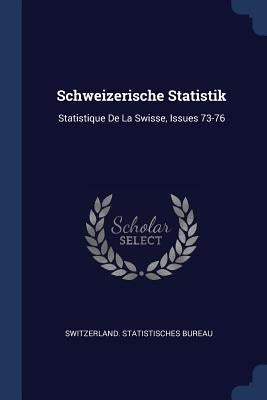Schweizerische Statistik: Statistique De La Swisse, Issues 73-76 by Bureau, Switzerland Statistisches