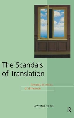 The Scandals of Translation: Towards an Ethics of Difference by Venuti, Lawrence