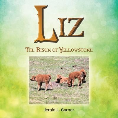 Liz: The Bison of Yellowstone by Garner, Jerald L.