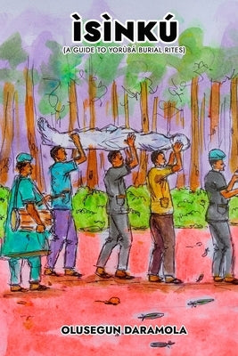 Ìsìnkú: (A Guide to Yorùbá Burial Rites) by Daramola, Olusegun