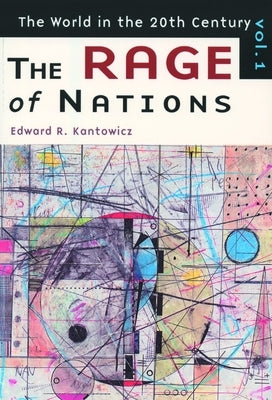 The Rage of Nations: The World in the Twentieth Century, Volume 1 by Kantowicz, Edward R.