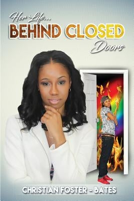 Her Life...Behind Closed Doors by Foster- Bates, Christian