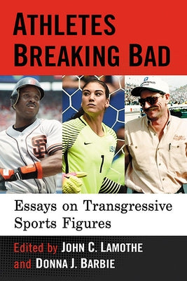 Athletes Breaking Bad: Essays on Transgressive Sports Figures by Lamothe, John C.