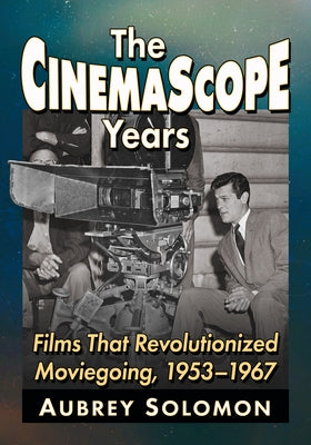 The CinemaScope Years: Films That Revolutionized Moviegoing, 1953-1967 by Solomon, Aubrey