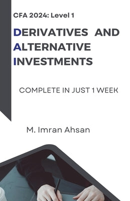 CFA Level 1: Derivatives and Alternative Investments by Ahsan, M. Imran