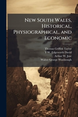New South Wales, Historical, Physiographical, and Economic by Taylor, Thomas Griffith