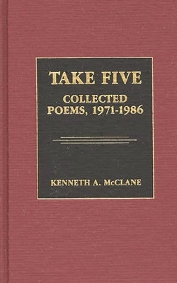Take Five: Collected Poems, 1971-1986 by McClane, Kenneth a.