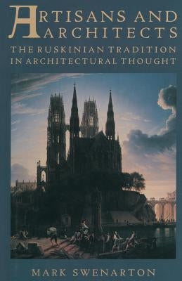 Artisans and Architects: The Ruskinian Tradition in Architectural Thought by Swenarton, Mark
