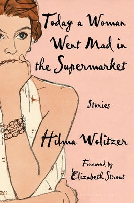 Today a Woman Went Mad in the Supermarket: Stories by Wolitzer, Hilma