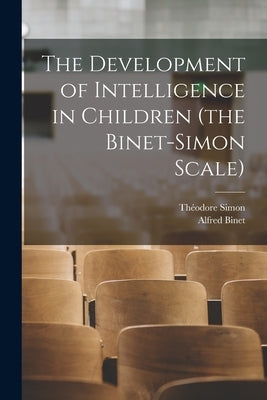 The Development of Intelligence in Children (the Binet-Simon Scale) by Binet, Alfred