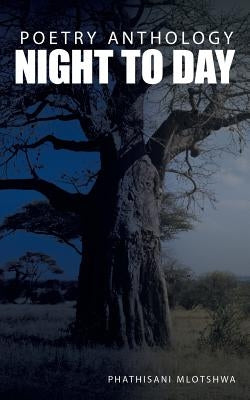 Night to Day: Poetry Anthology by Mlotshwa, Phathisani