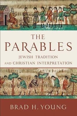 The Parables: Jewish Tradition and Christian Interpretation by Young, Brad H.
