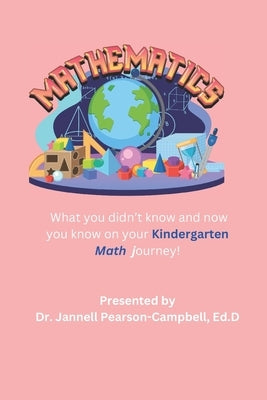 Mathematics What you didn't know and now you know on your math journey!: Kindergarten Edition by Pearson-Campbell Ed D., Jannell