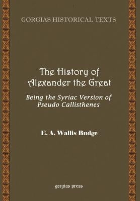 The History of Alexander the Great, Being the Syriac Version of Pseudo Callisthenes by Budge, E. W.