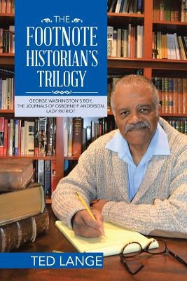 The Footnote Historian's Trilogy: George Washington's Boy, The Journals of Osborne P. Anderson, Lady Patriot by Lange, Ted
