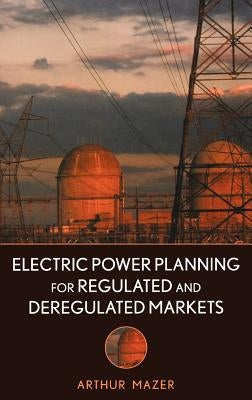 Electric Power Planning for Regulated and Deregulated Markets by Mazer, Arthur