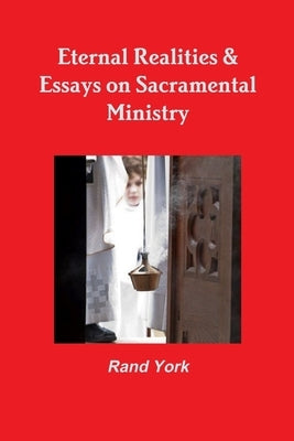 Eternal Realities & Essays on Sacramental Ministry by York, Rand