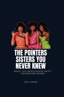 The pointers sisters you never knew: What you should know about the pointers sisters by Brims, Nelly